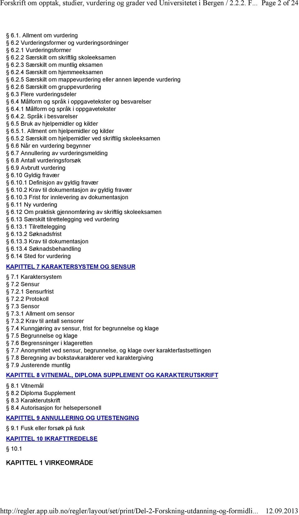 2.5 Særskilt om mappevurdering eller annen løpende vurdering 6.2.6 Særskilt om gruppevurdering 6.3 Flere vurderingsdeler 6.4 Målform og språk i oppgavetekster og besvarelser 6.4.1 Målform og språk i oppgavetekster 6.