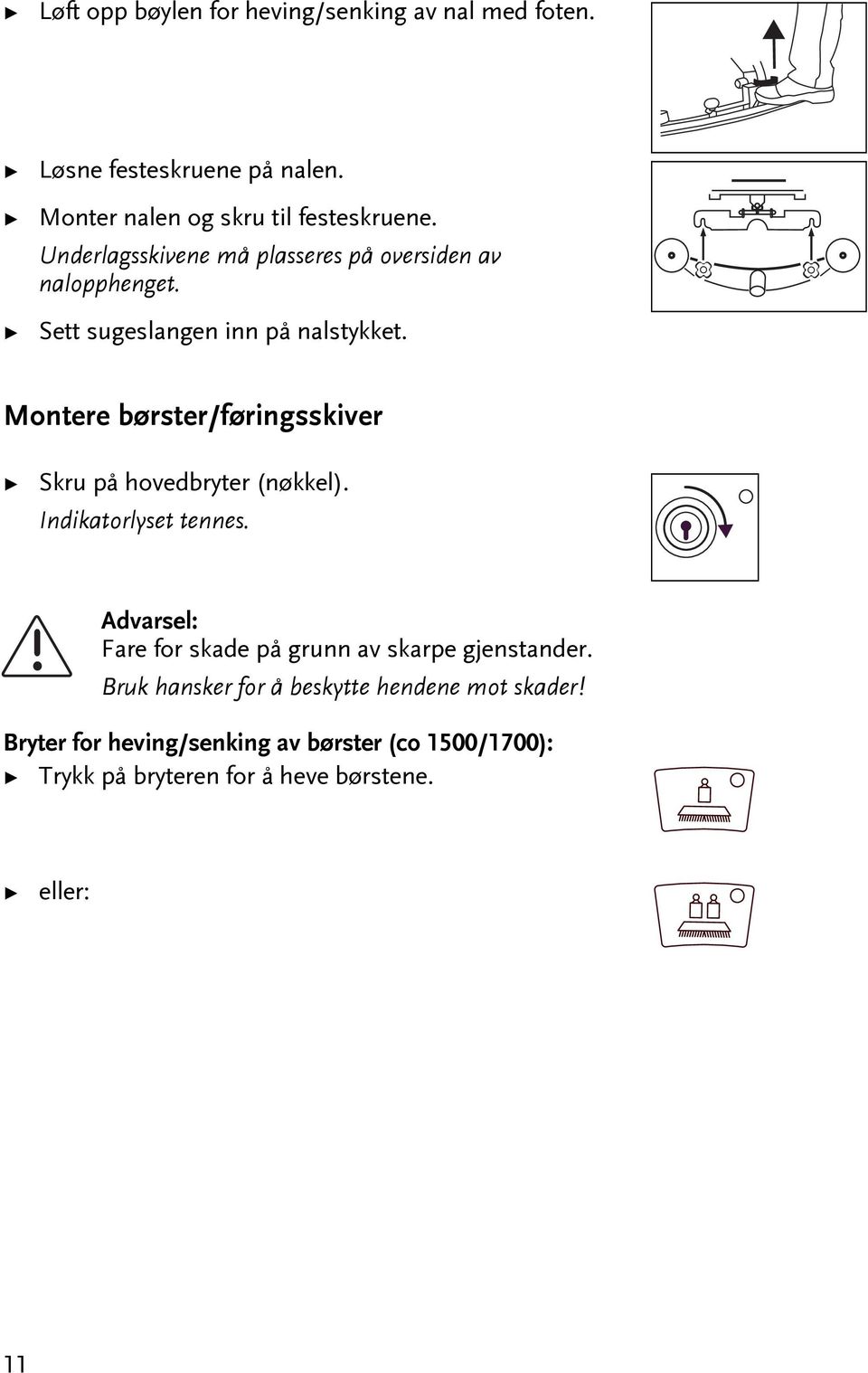 Monere børser/føringsskiver Skru på hovedbryer (nøkkel). Indikaorlyse ennes.