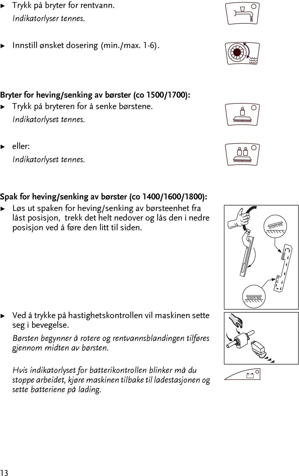 Spak for heving/senking av børser (co 1400/1600/1800): Løs u spaken for heving/senking av børseenhe fra lås posisjon, rekk de hel nedover og lås den i nedre posisjon ved å føre