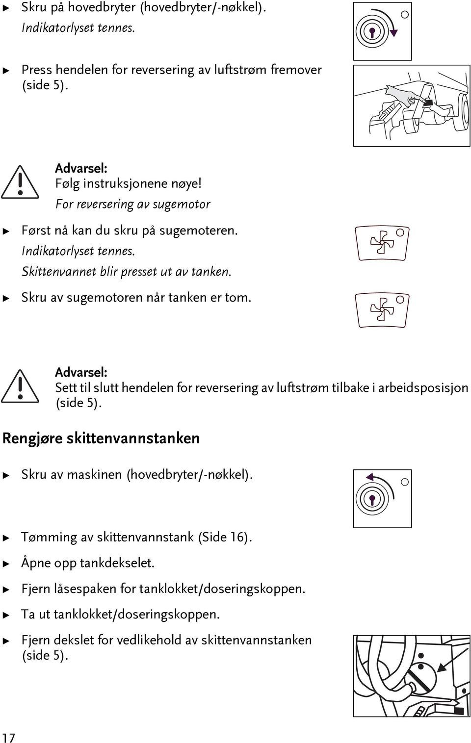 Se il slu hendelen for reversering av lufsrøm ilbake i arbeidsposisjon (side 5). Rengjøre skienvannsanken Skru av maskinen (hovedbryer/-nøkkel).