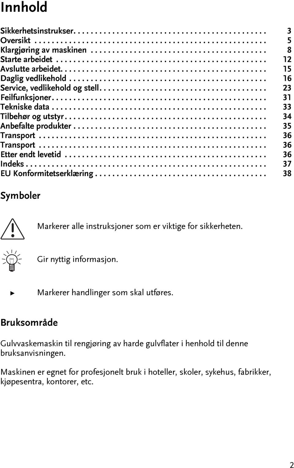 ...................................... 23 Feilfunksjoner.................................................. 31 Tekniske daa.................................................. 33 Tilbehør og usyr.