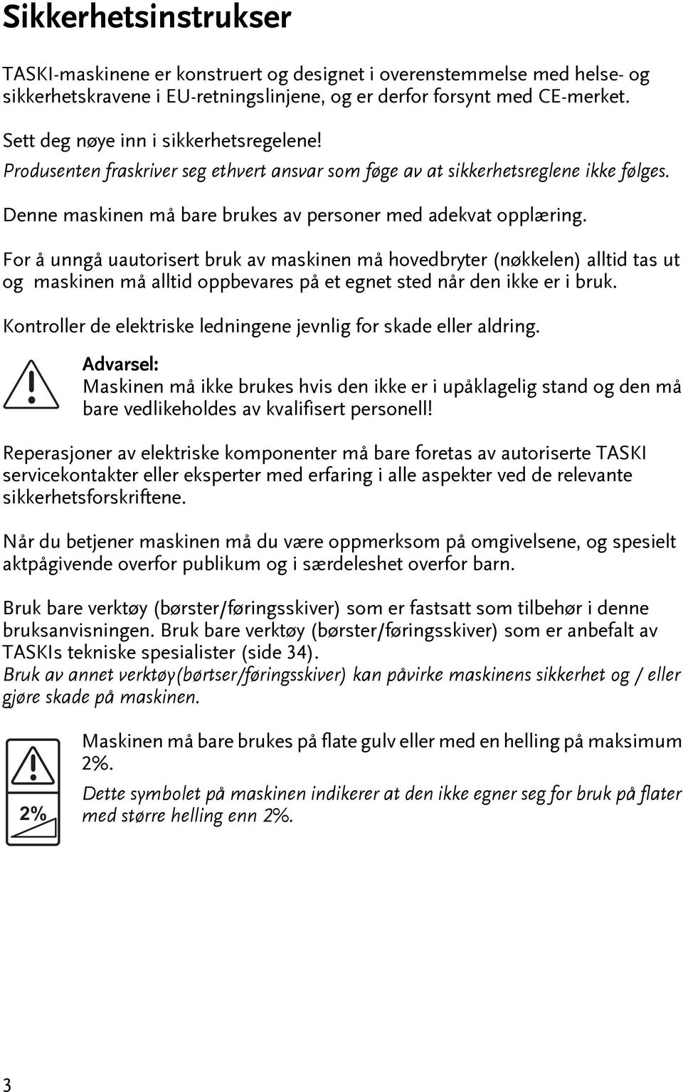 For å unngå uauoriser bruk av maskinen må hovedbryer (nøkkelen) allid as u og maskinen må allid oppbevares på e egne sed når den ikke er i bruk.