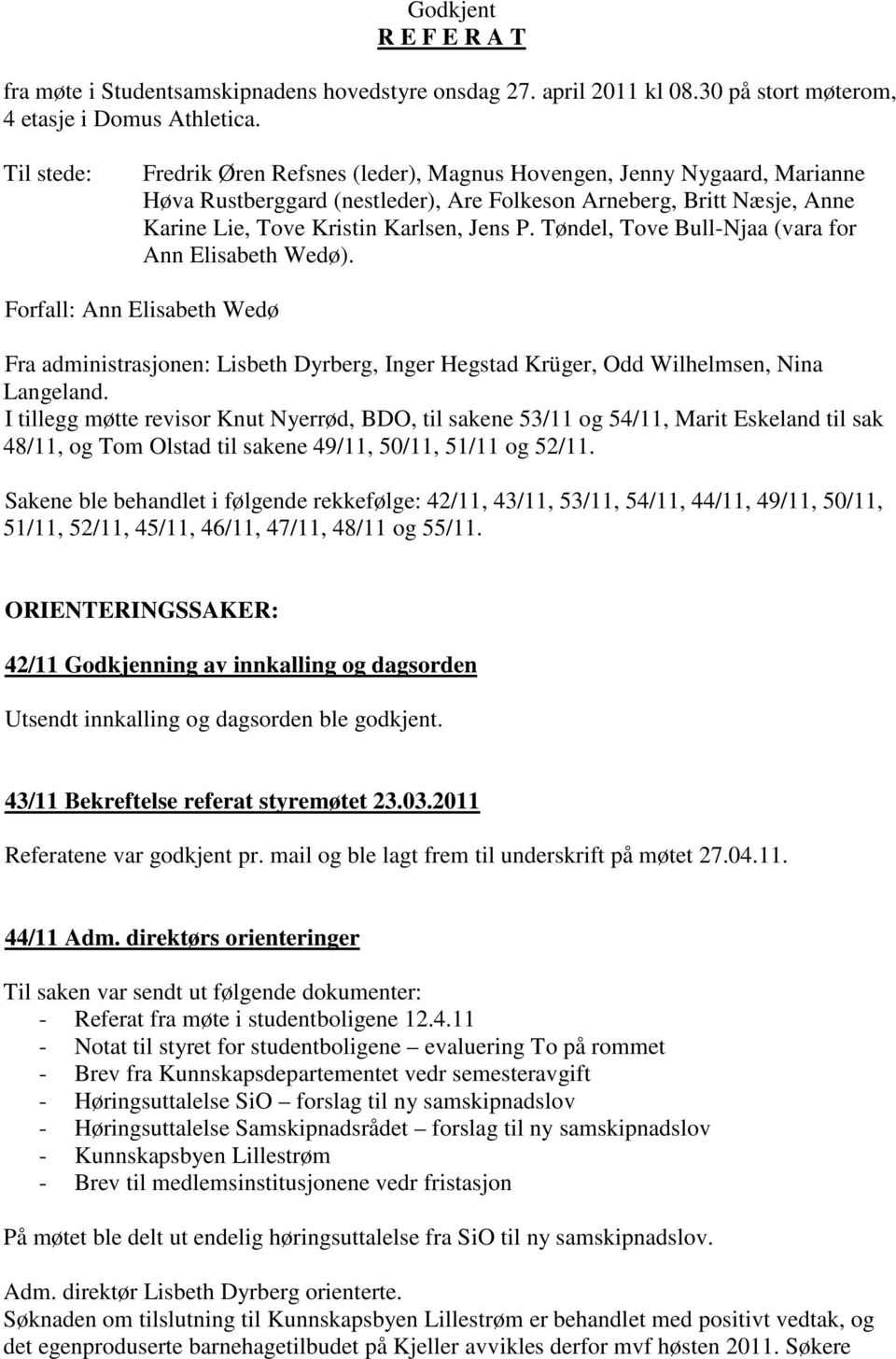 Tøndel, Tove Bull-Njaa (vara for Ann Elisabeth Wedø). Forfall: Ann Elisabeth Wedø Fra administrasjonen: Lisbeth Dyrberg, Inger Hegstad Krüger, Odd Wilhelmsen, Nina Langeland.