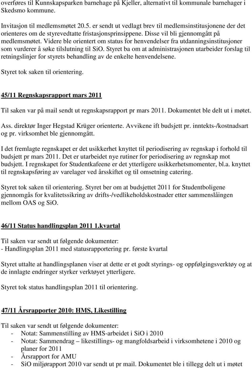 Videre ble orientert om status for henvendelser fra utdanningsinstitusjoner som vurderer å søke tilslutning til SiO.