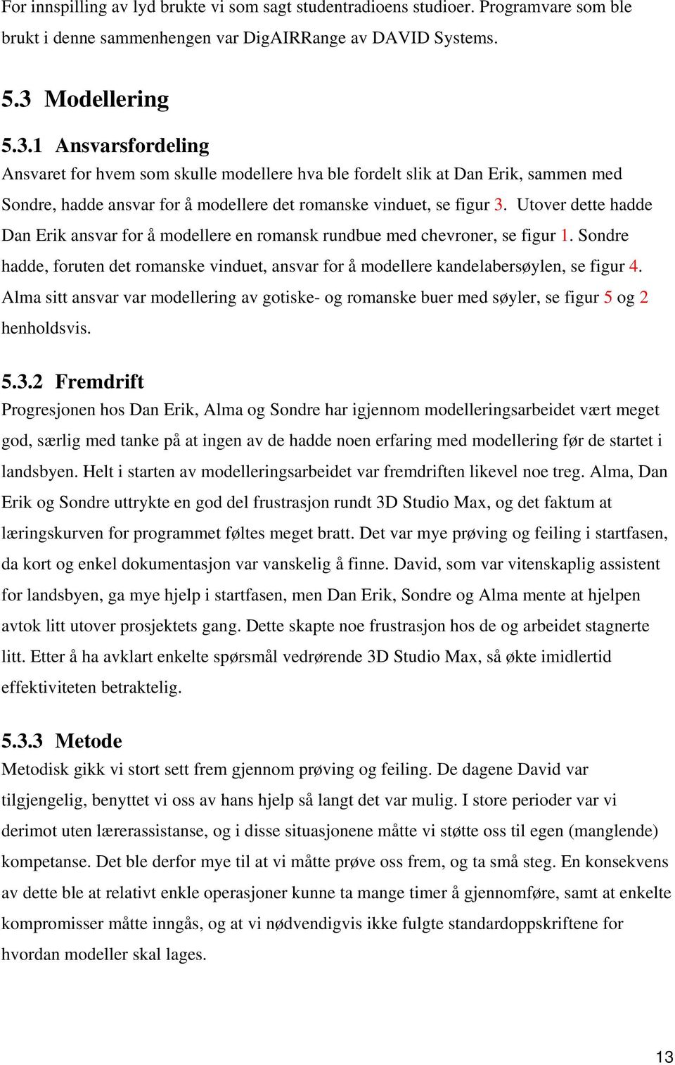 Utover dette hadde Dan Erik ansvar for å modellere en romansk rundbue med chevroner, se figur 1. Sondre hadde, foruten det romanske vinduet, ansvar for å modellere kandelabersøylen, se figur 4.