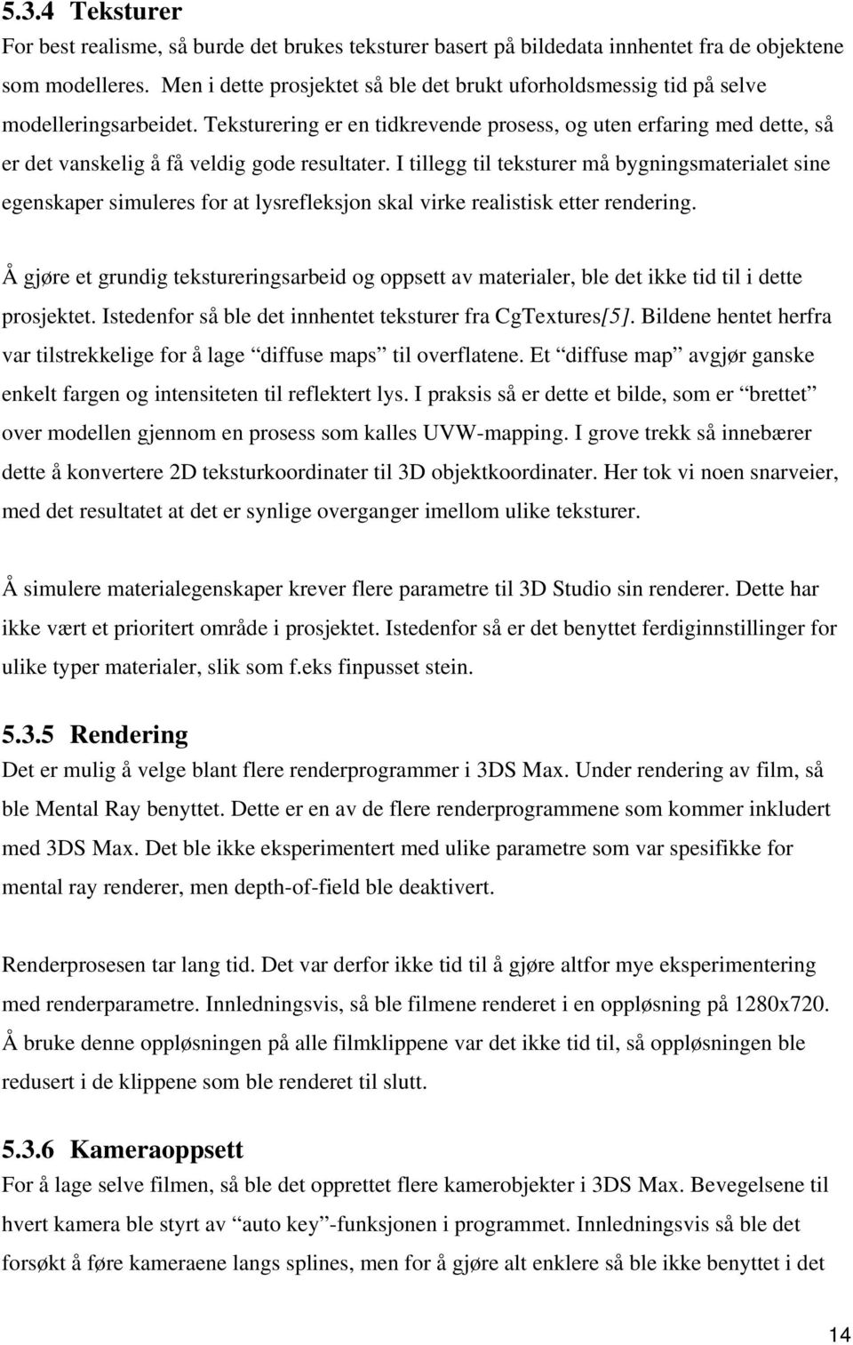 Teksturering er en tidkrevende prosess, og uten erfaring med dette, så er det vanskelig å få veldig gode resultater.