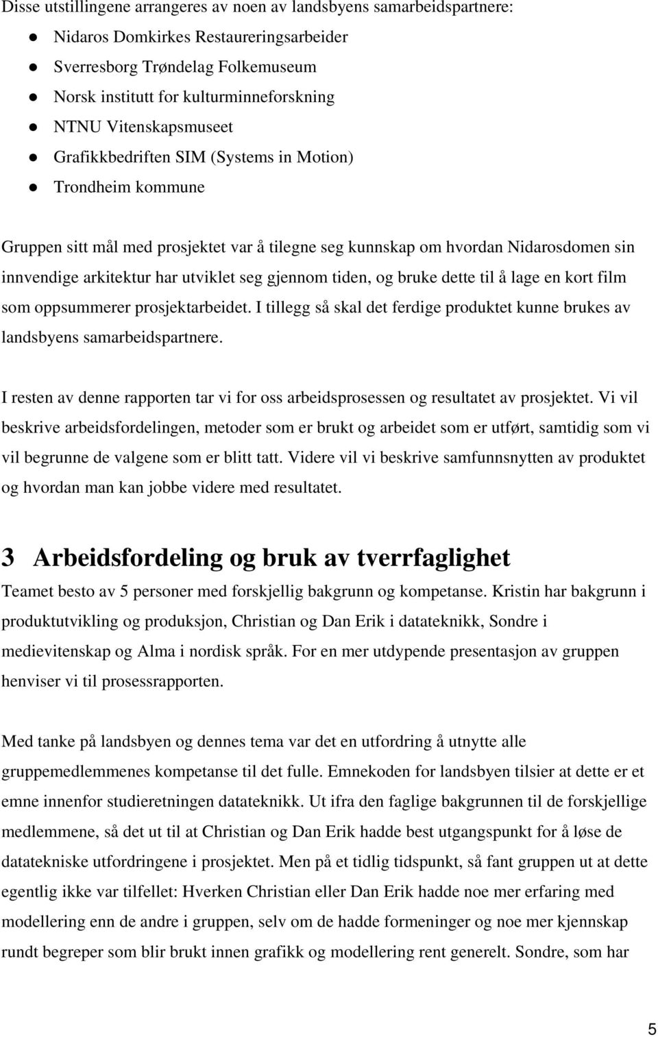 seg gjennom tiden, og bruke dette til å lage en kort film som oppsummerer prosjektarbeidet. I tillegg så skal det ferdige produktet kunne brukes av landsbyens samarbeidspartnere.