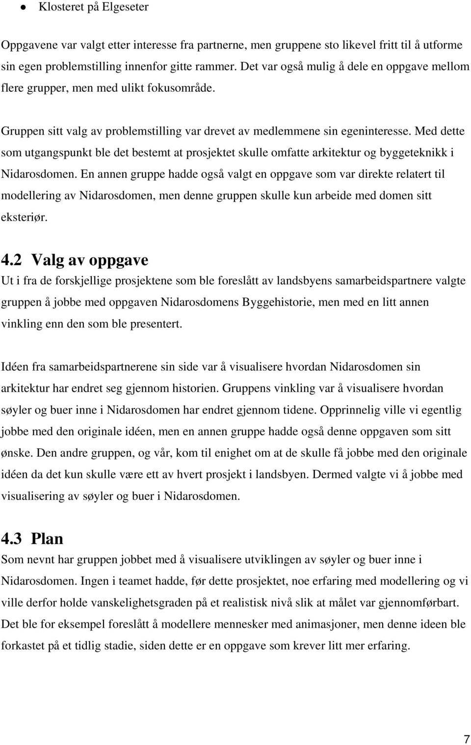 Med dette som utgangspunkt ble det bestemt at prosjektet skulle omfatte arkitektur og byggeteknikk i Nidarosdomen.