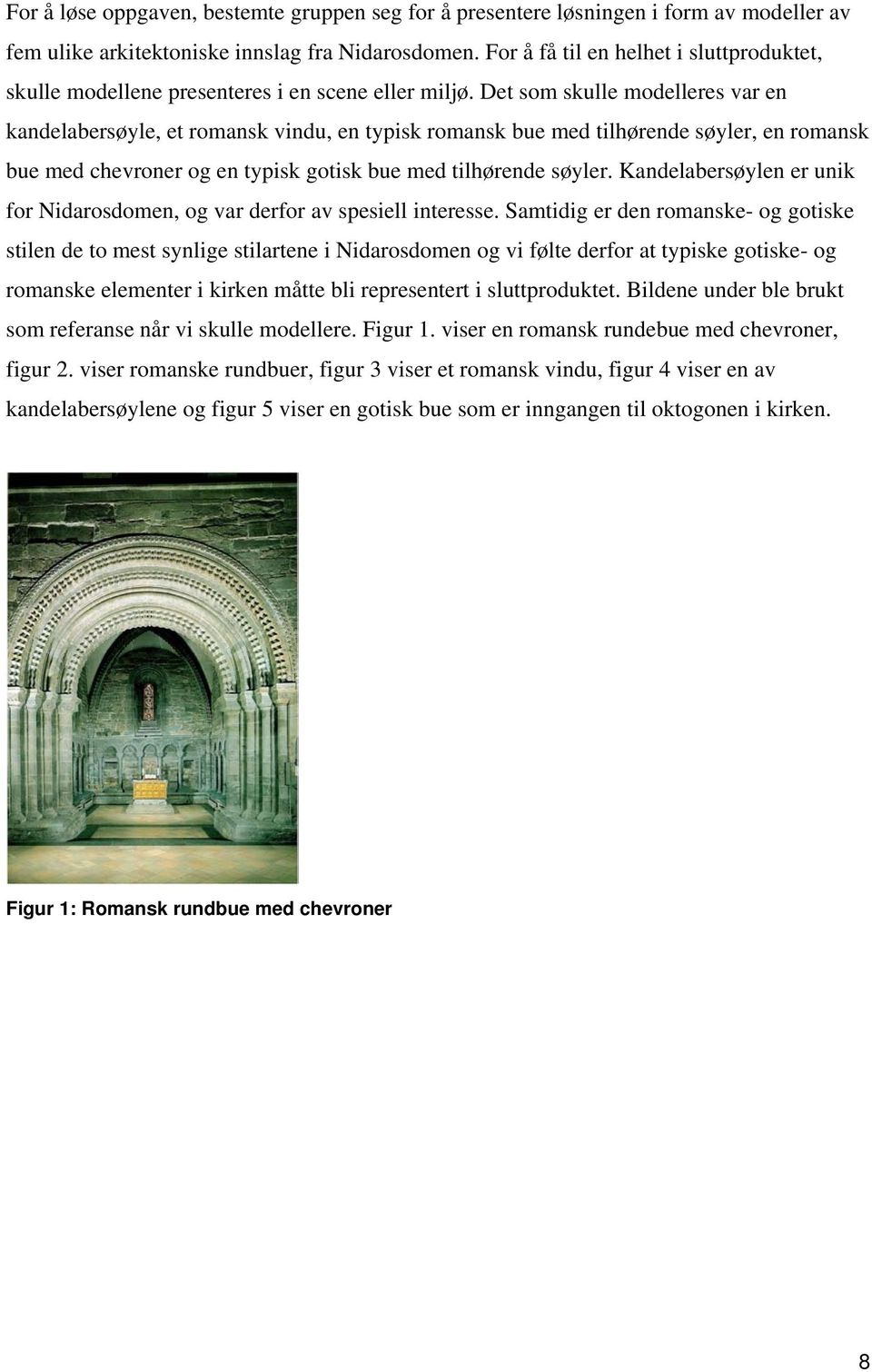 Det som skulle modelleres var en kandelabersøyle, et romansk vindu, en typisk romansk bue med tilhørende søyler, en romansk bue med chevroner og en typisk gotisk bue med tilhørende søyler.