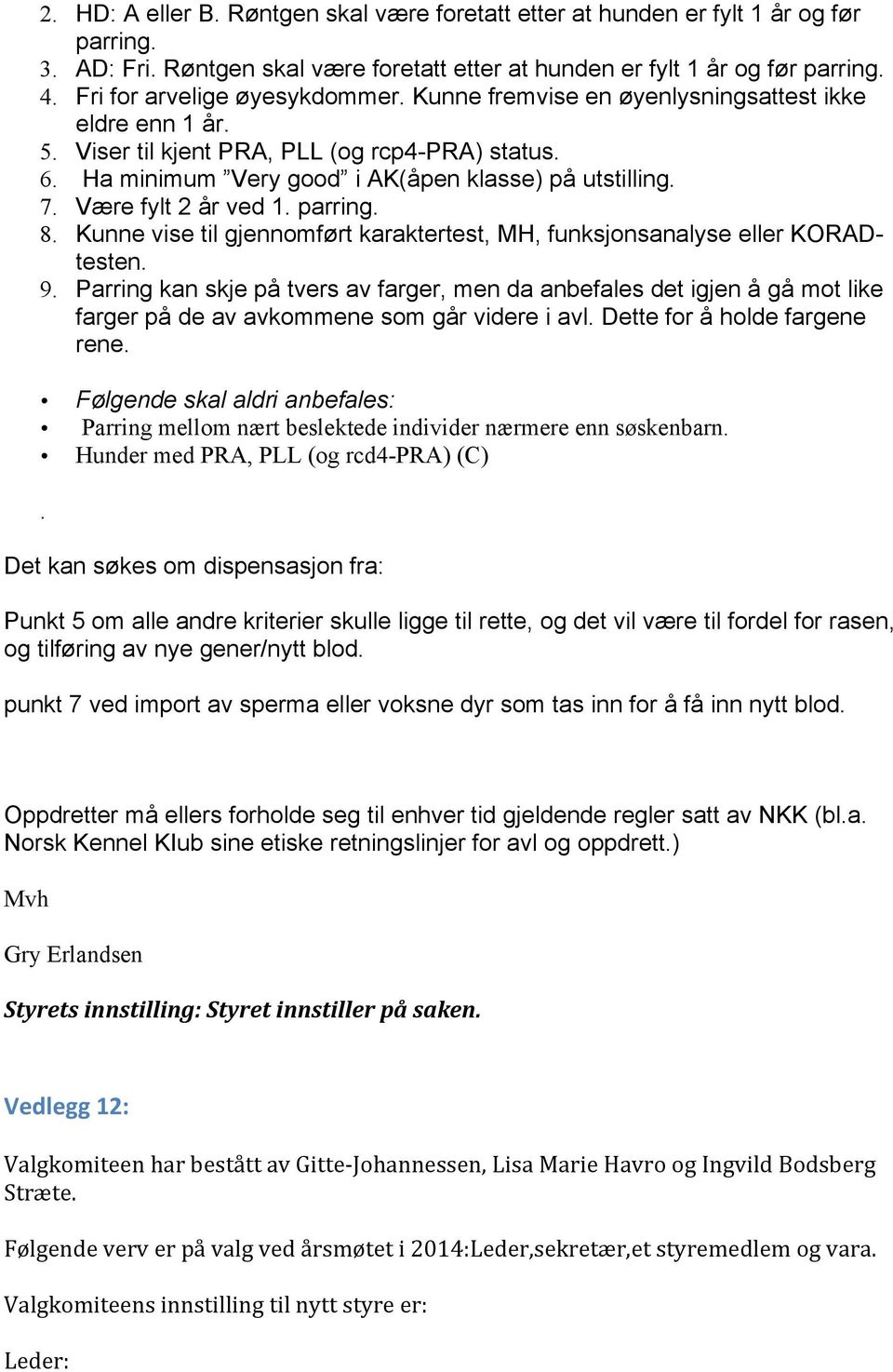 Være fylt 2 år ved 1. parring. 8. Kunne vise til gjennomført karaktertest, MH, funksjonsanalyse eller KORADtesten. 9.