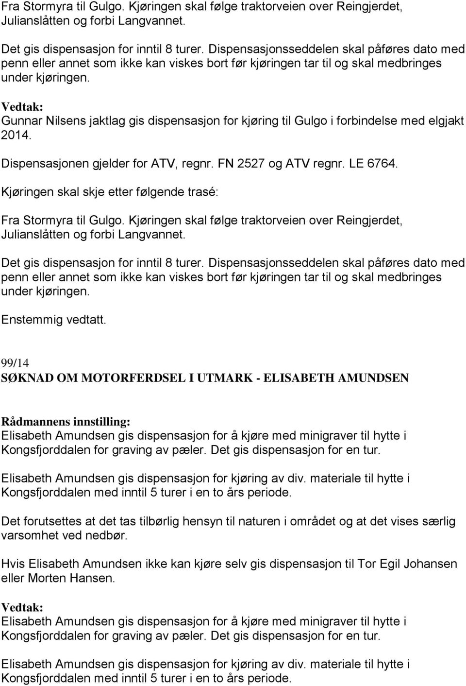 Gunnar Nilsens jaktlag gis dispensasjon for kjøring til Gulgo i forbindelse med elgjakt 2014. Dispensasjonen gjelder for ATV, regnr. FN 2527 og ATV regnr. LE 6764.
