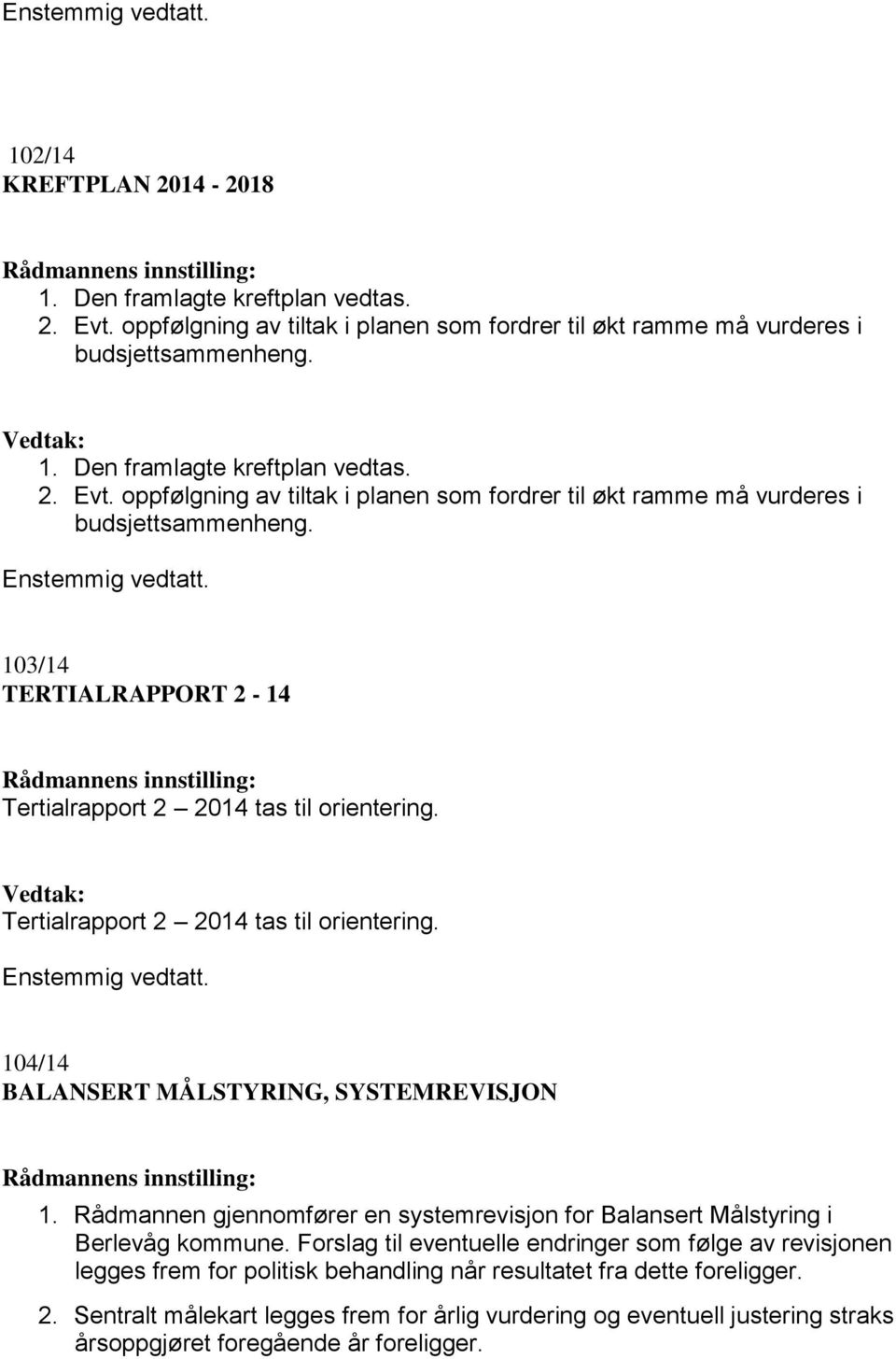 103/14 TERTIALRAPPORT 2-14 Tertialrapport 2 2014 tas til orientering. Tertialrapport 2 2014 tas til orientering. 104/14 BALANSERT MÅLSTYRING, SYSTEMREVISJON 1.