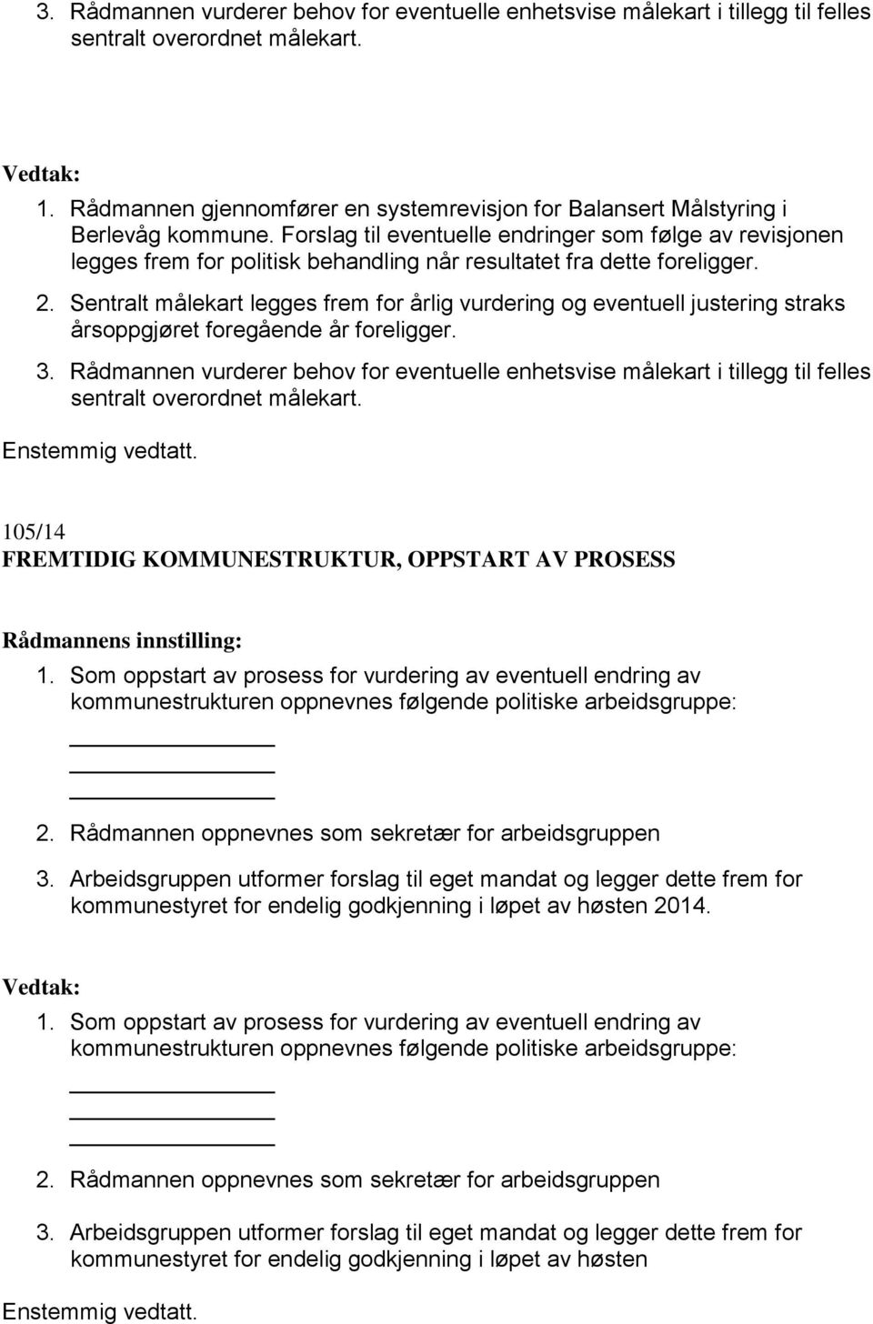 Forslag til eventuelle endringer som følge av revisjonen legges frem for politisk behandling når resultatet fra dette foreligger. 2.