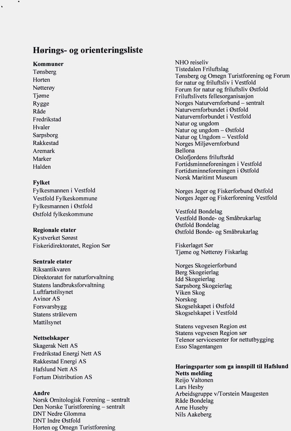 landbruksforvaltning Luftfartstilsynet Avinor AS Forsvarsbygg Statens strålevem Mattilsynet Nettselskaper Skagerak Nett AS Fredrikstad Energi Nett AS Rakkestad Energi AS Hafslund Nett AS Fortum