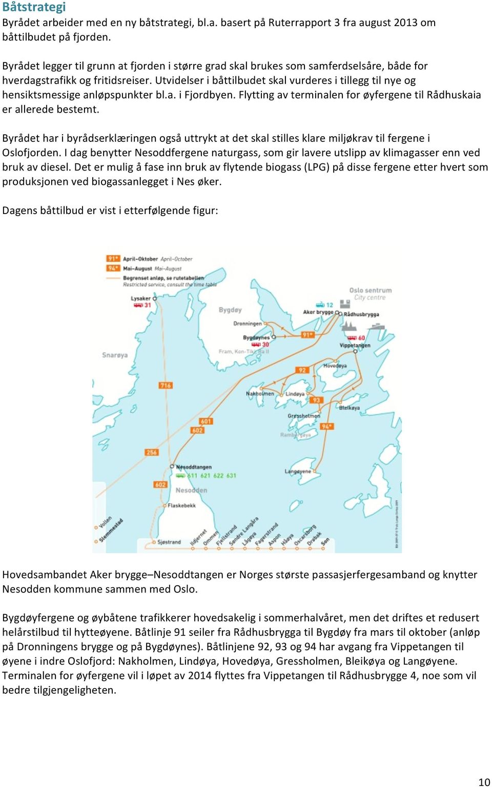 Utvidelser i båttilbudet skal vurderes i tillegg til nye og hensiktsmessige anløpspunkter bl.a. i Fjordbyen. Flytting av terminalen for øyfergene til Rådhuskaia er allerede bestemt.