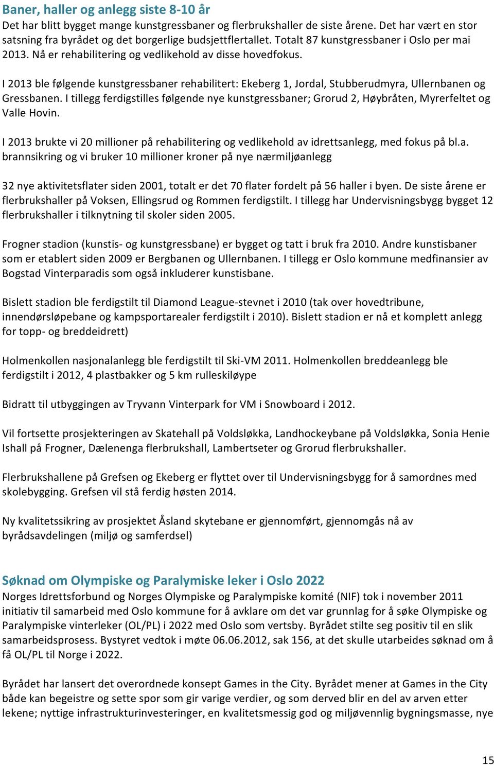 I 2013 ble følgende kunstgressbaner rehabilitert: Ekeberg 1, Jordal, Stubberudmyra, Ullernbanen og Gressbanen.