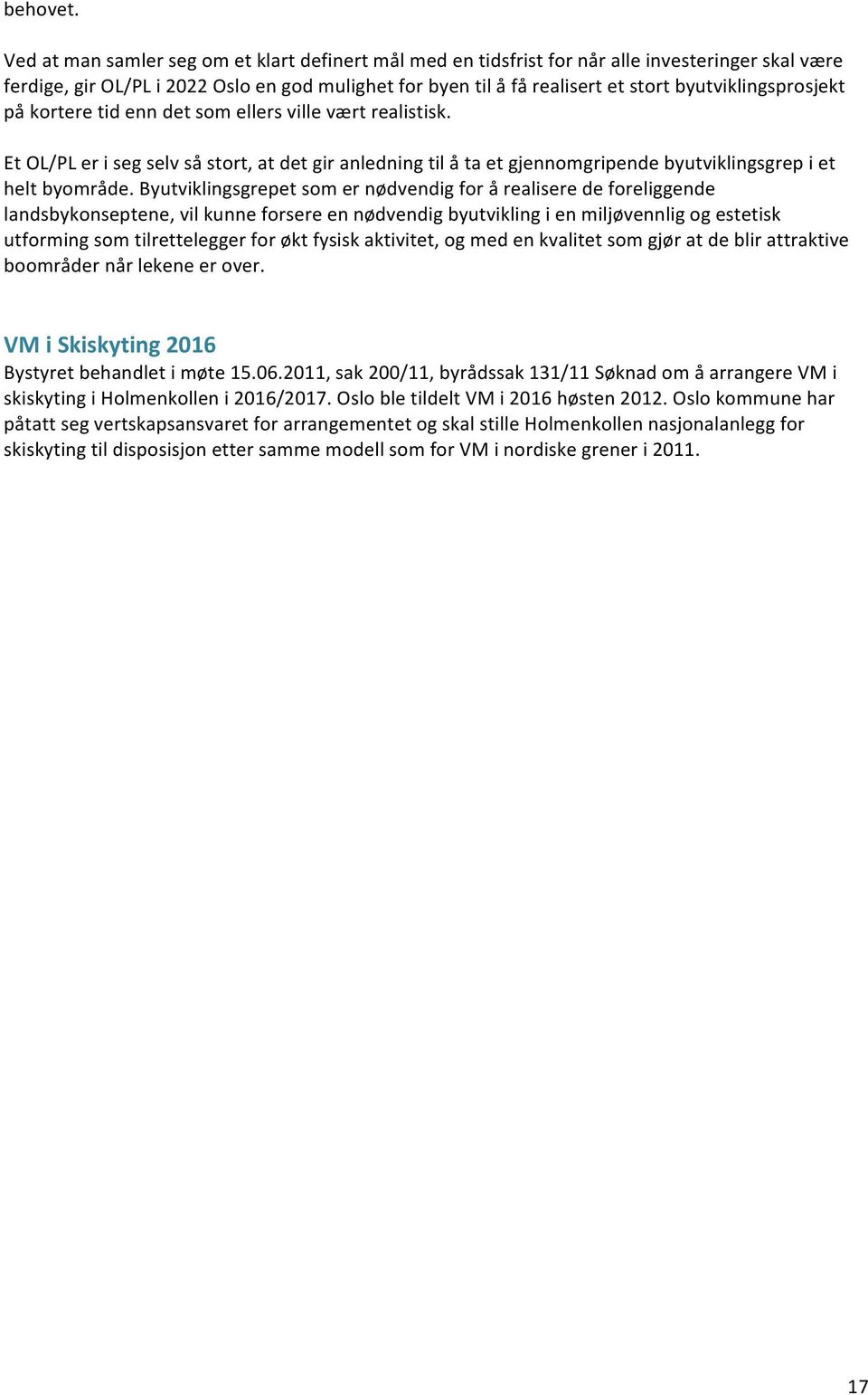 byutviklingsprosjekt på kortere tid enn det som ellers ville vært realistisk. Et OL/PL er i seg selv så stort, at det gir anledning til å ta et gjennomgripende byutviklingsgrep i et helt byområde.