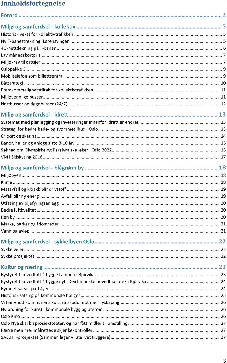 .. 11 Nattbusser og døgnbusser (24/7)... 12 Miljø og samferdsel - idrett... 13 Systemet med planlegging og investeringer innenfor idrett er endret... 13 Strategi for bedre bade- og svømmetilbud i Oslo.