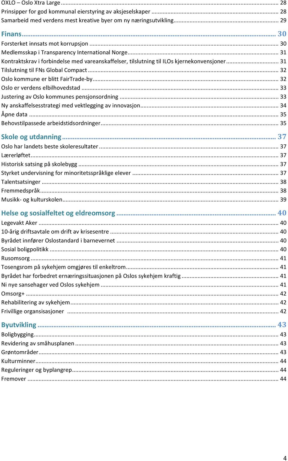 .. 31 Tilslutning til FNs Global Compact... 32 Oslo kommune er blitt FairTrade- by... 32 Oslo er verdens elbilhovedstad... 33 Justering av Oslo kommunes pensjonsordning.