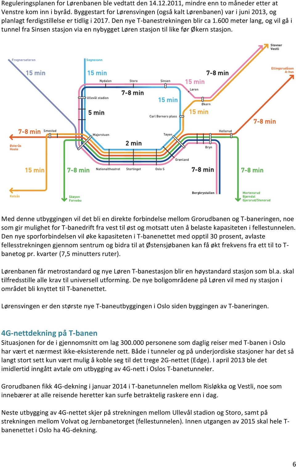 600 meter lang, og vil gå i tunnel fra Sinsen stasjon via en nybygget Løren stasjon til like før Økern stasjon.