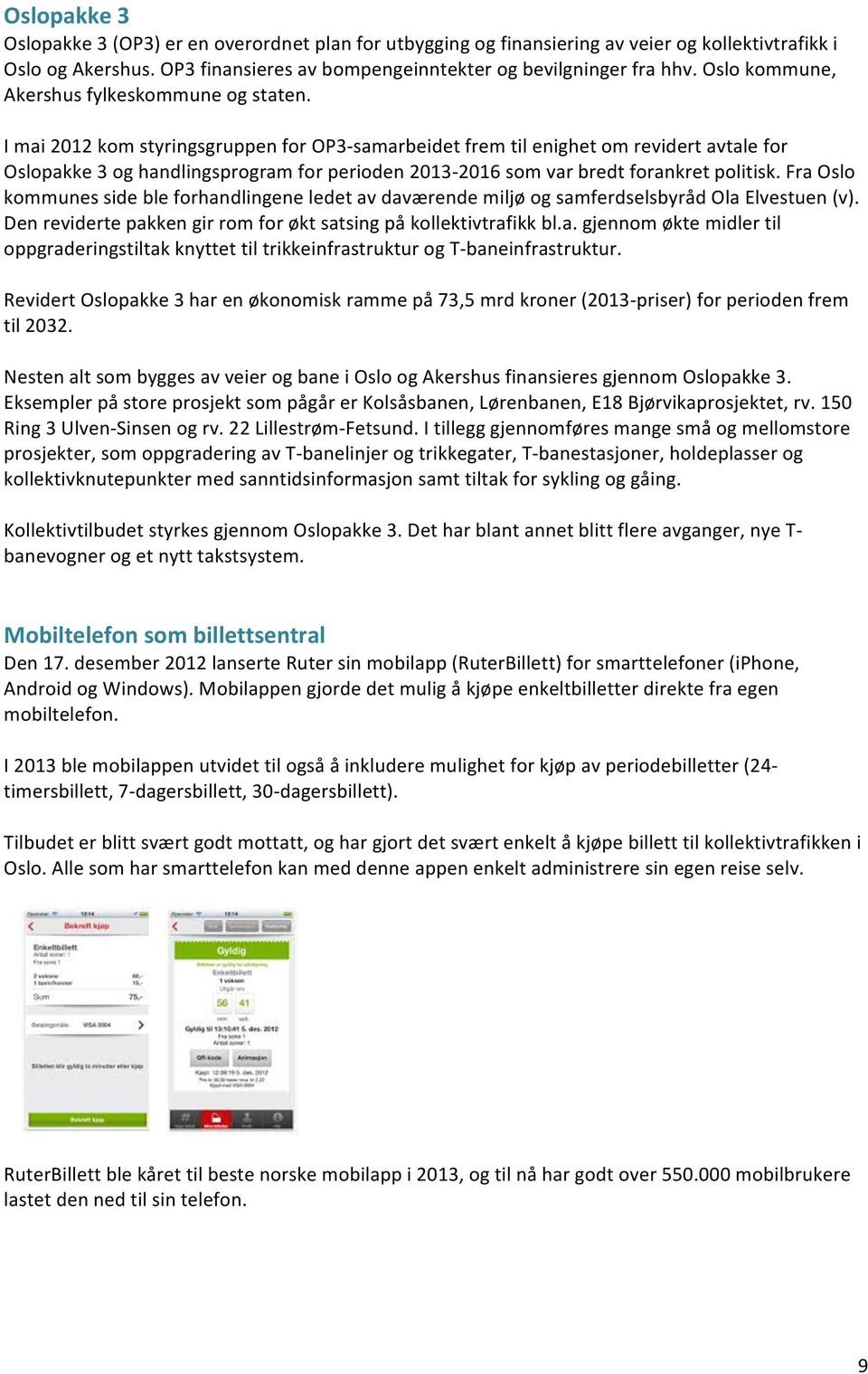 I mai 2012 kom styringsgruppen for OP3- samarbeidet frem til enighet om revidert avtale for Oslopakke 3 og handlingsprogram for perioden 2013-2016 som var bredt forankret politisk.