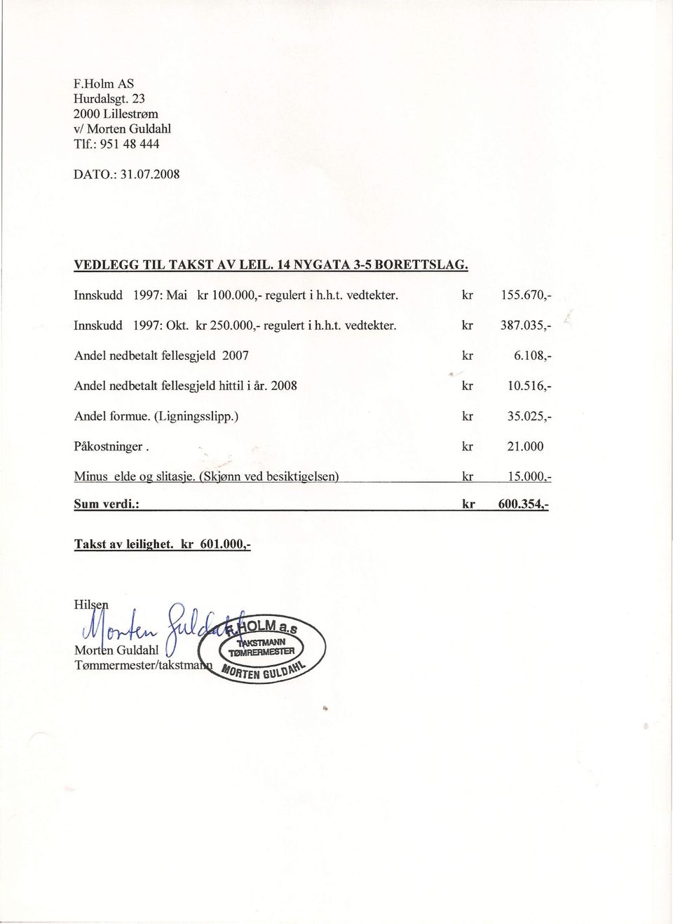 035,- Andel nedbetalt fellesgjeld 2007 Andel nedbetalt fellesgjeld hittil i år. 2008 Andel formue. (Ligningsslipp.) Påkostninger. kr 6.