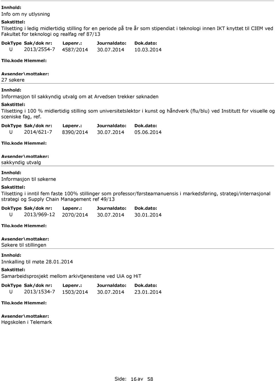 2014 27 søkere Informasjon til sakkyndig utvalg om at Arvedsen trekker søknaden Tilsetting i 100 % midlertidig stilling som universitetslektor i kunst og håndverk (flu/blu) ved Institutt for visuelle