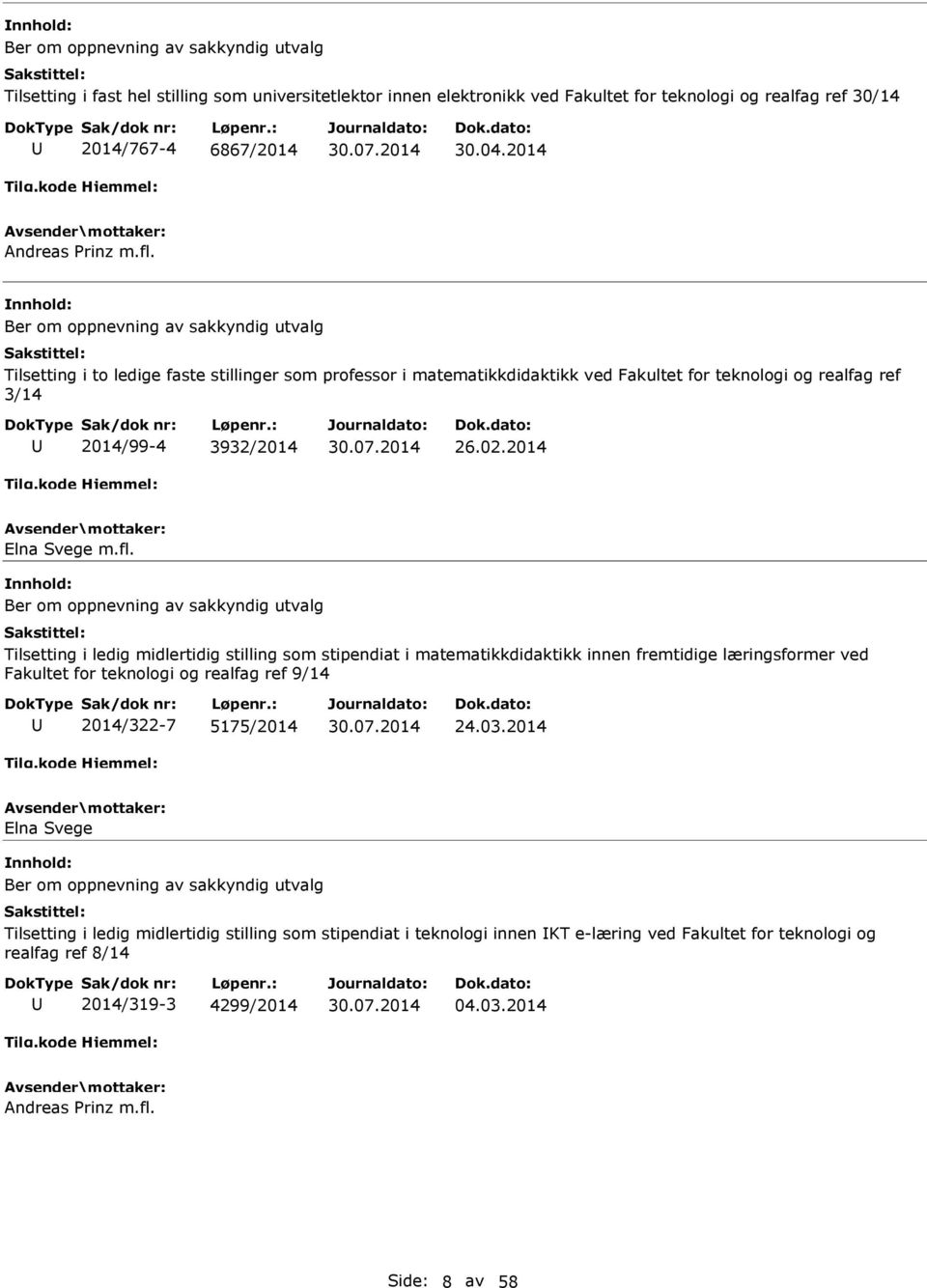 Ber om oppnevning av sakkyndig utvalg Tilsetting i to ledige faste stillinger som professor i matematikkdidaktikk ved Fakultet for teknologi og realfag ref 3/14 2014/99-4 3932/2014 26.02.