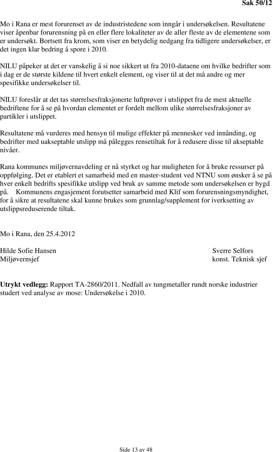 Bortsett fra krom, som viser en betydelig nedgang fra tidligere undersøkelser, er det ingen klar bedring å spore i 2010.