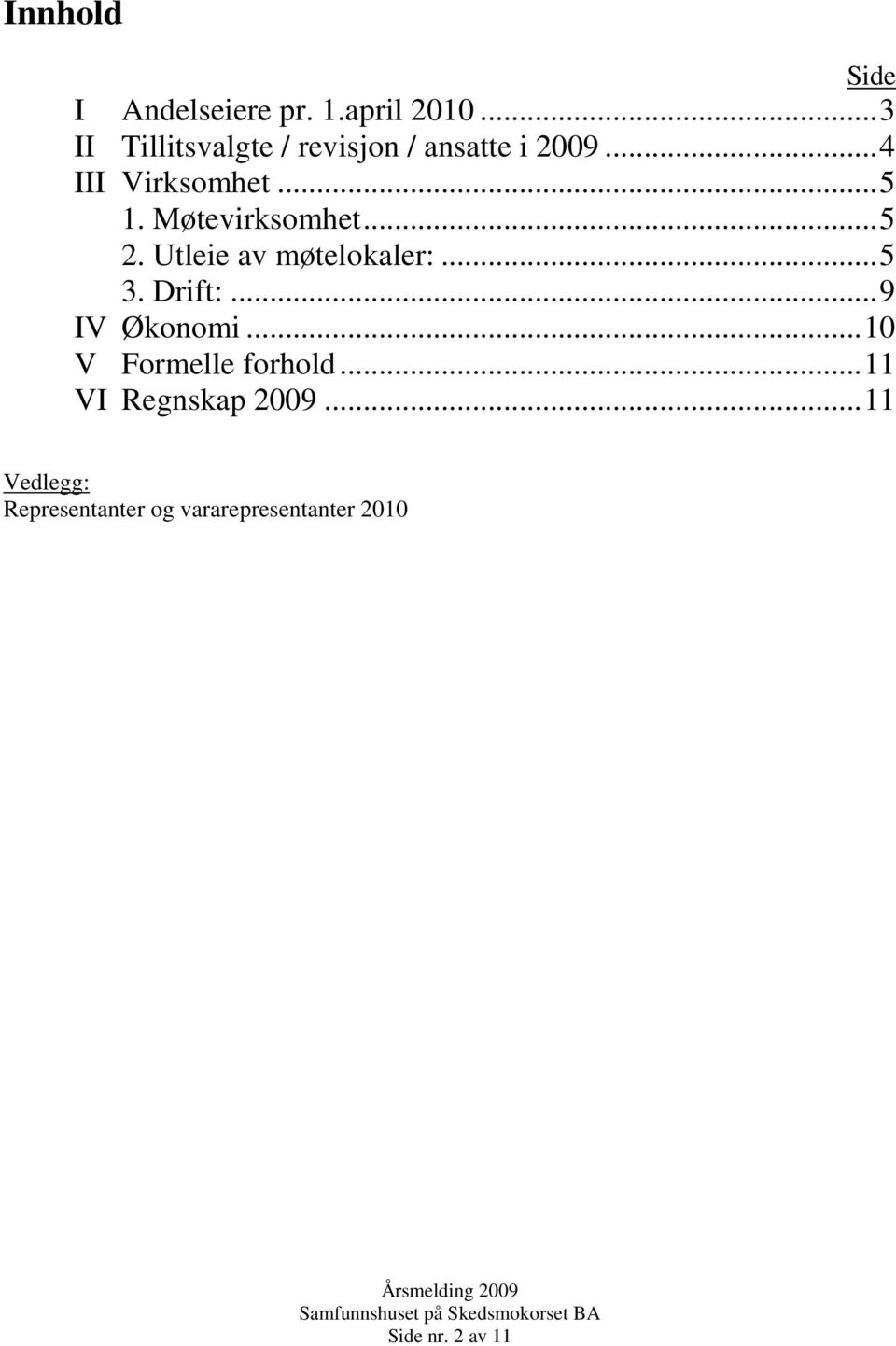 Møtevirksomhet...5 2. Utleie av møtelokaler:...5 3. Drift:...9 IV Økonomi.