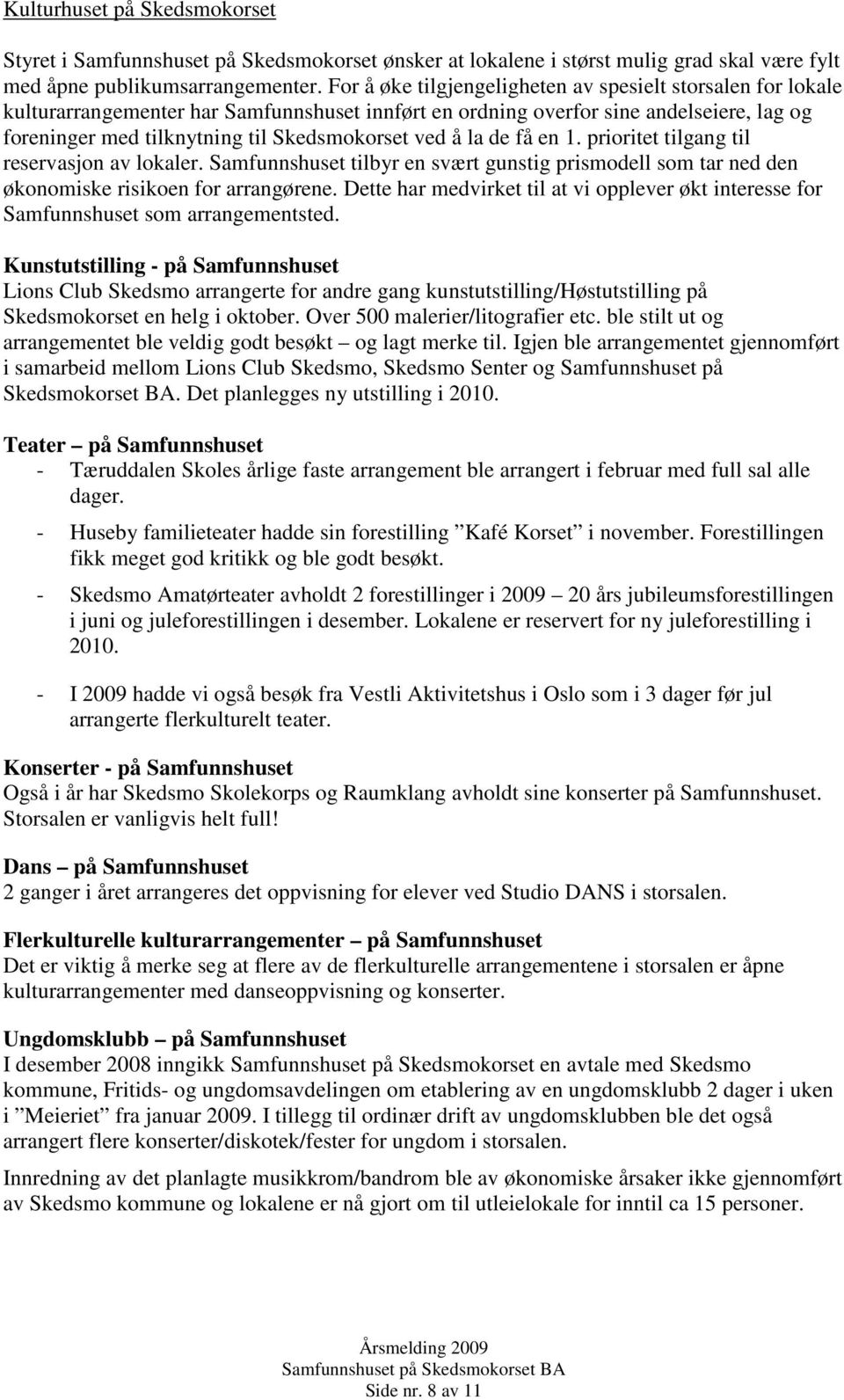 å la de få en 1. prioritet tilgang til reservasjon av lokaler. Samfunnshuset tilbyr en svært gunstig prismodell som tar ned den økonomiske risikoen for arrangørene.