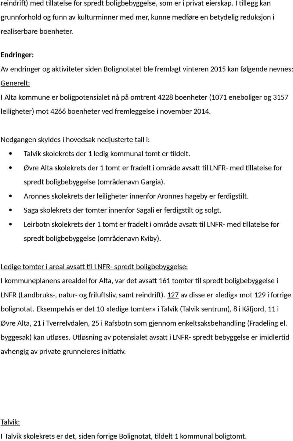 Endringer: Av endringer og aktiviteter siden Bolignotatet ble fremlagt vinteren 2015 kan følgende nevnes: Generelt: I Alta kommune er boligpotensialet nå på omtrent 4228 boenheter (1071 eneboliger og