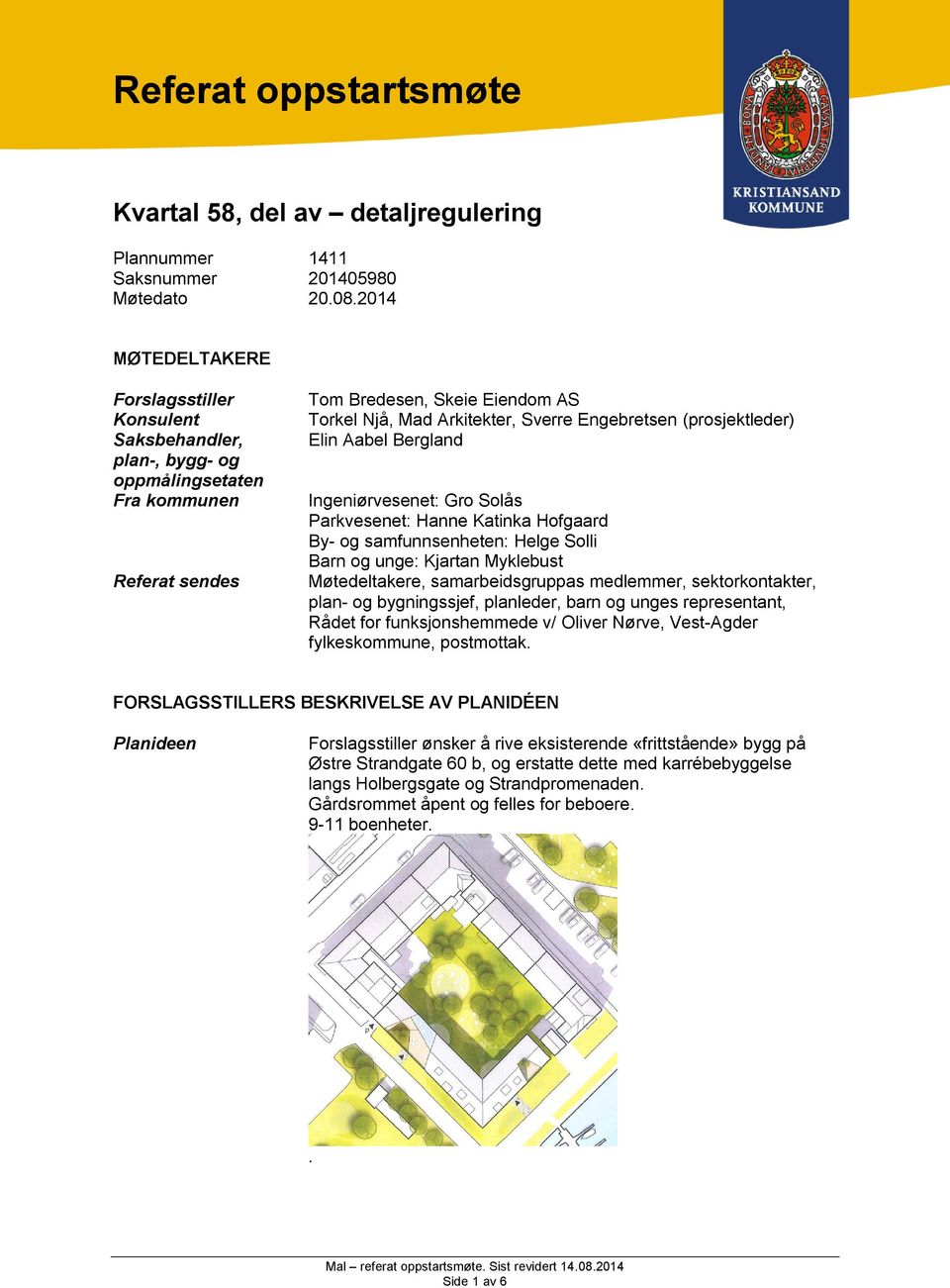 (prosjektleder) Elin Aabel Bergland Ingeniørvesenet: Gro Solås Parkvesenet: Hanne Katinka Hofgaard By- og samfunnsenheten: Helge Solli Barn og unge: Kjartan Myklebust Møtedeltakere, samarbeidsgruppas