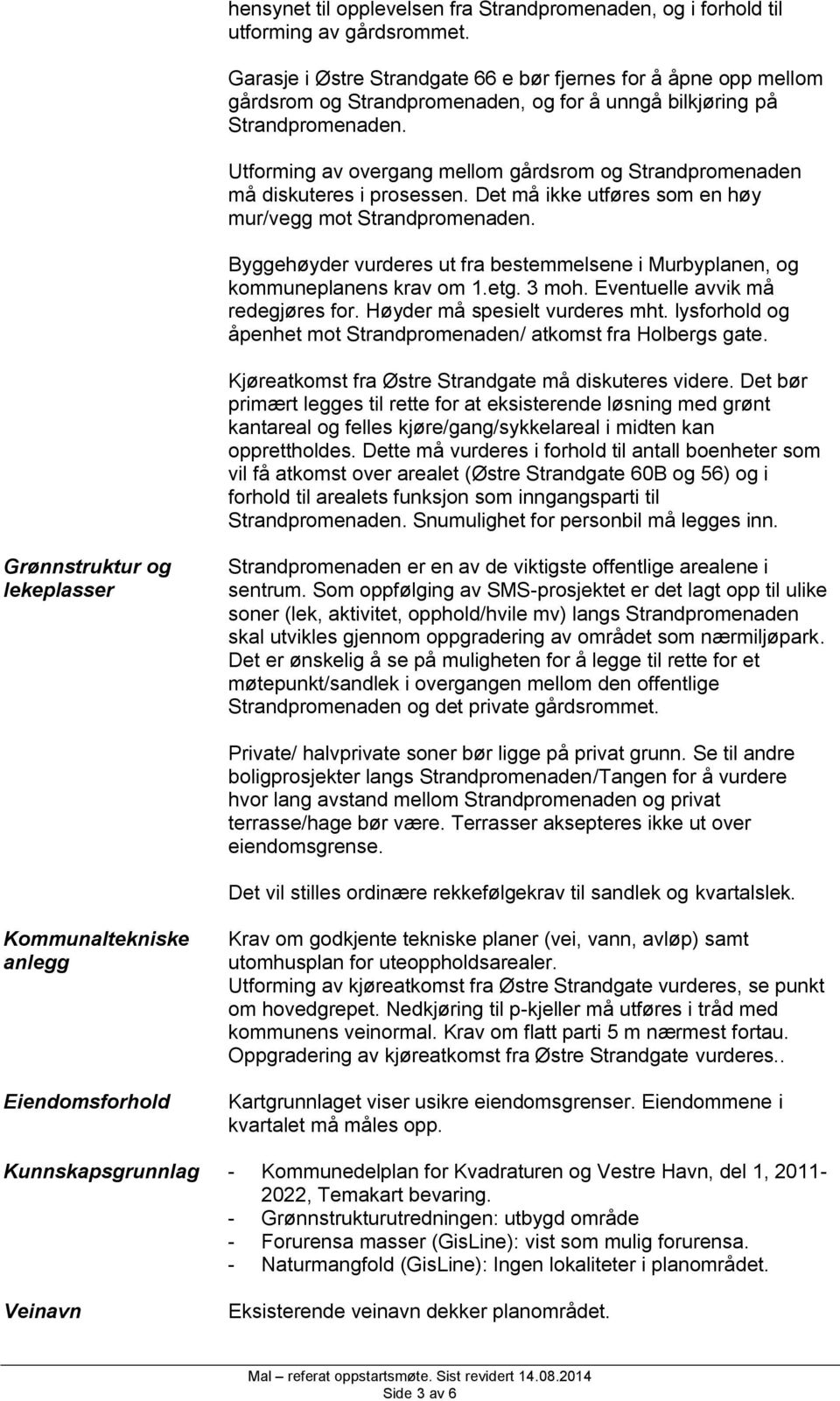 Utforming av overgang mellom gårdsrom og Strandpromenaden må diskuteres i prosessen. Det må ikke utføres som en høy mur/vegg mot Strandpromenaden.