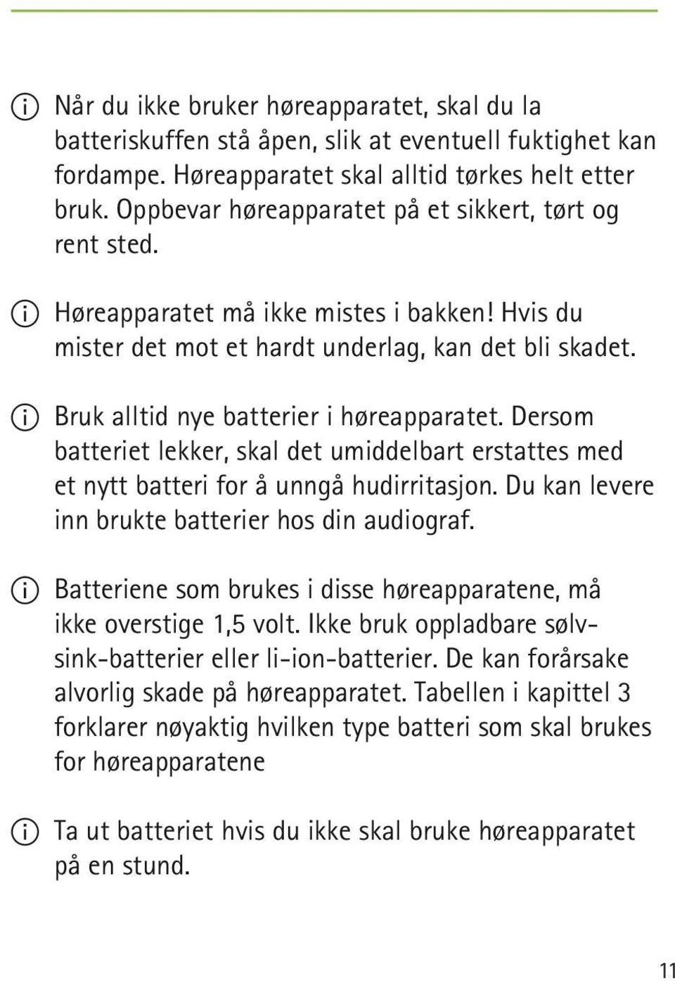 II Bruk alltid nye batterier i høreapparatet. Dersom batteriet lekker, skal det umiddelbart erstattes med et nytt batteri for å unngå hudirritasjon.