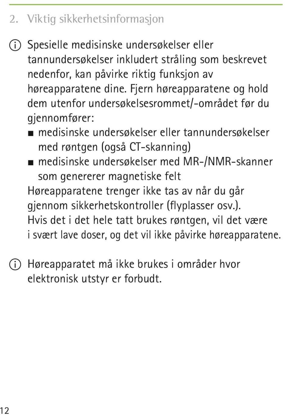 Fjern høreapparatene og hold dem utenfor undersøkelsesrommet/-området før du gjennomfører: SSmedisinske undersøkelser eller tannundersøkelser med røntgen (også CT-skanning)