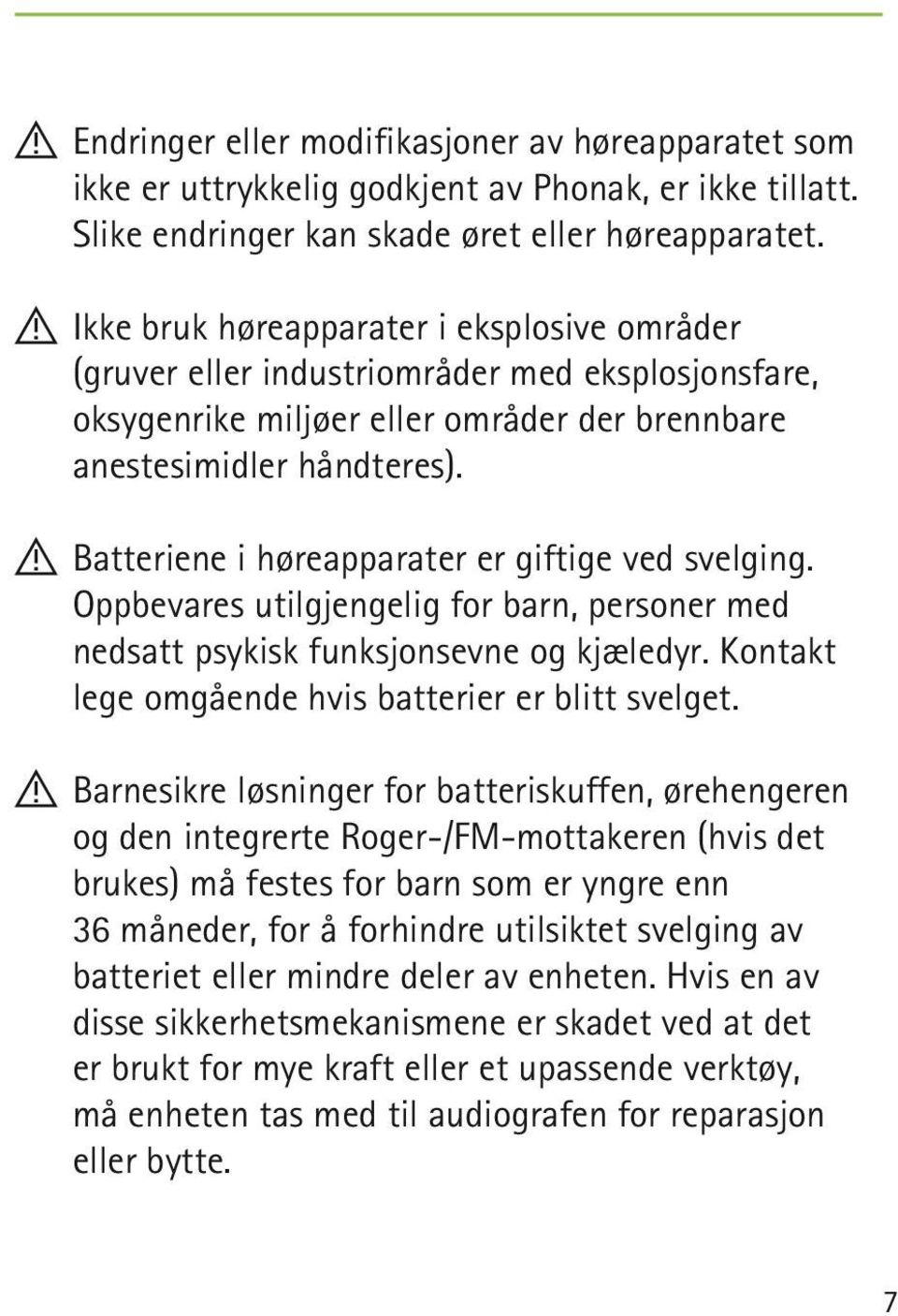 !! Batteriene i høreapparater er giftige ved svelging. Oppbevares utilgjengelig for barn, personer med nedsatt psykisk funksjonsevne og kjæledyr. Kontakt lege omgående hvis batterier er blitt svelget.