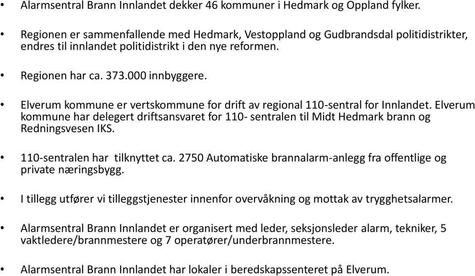 Elverum kommune er vertskommune for drift av regional 110-sentral for Innlandet. Elverum kommune har delegert driftsansvaret for 110- sentralen til Midt Hedmark brann og Redningsvesen IKS.