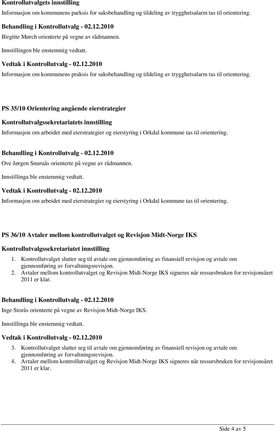 PS 35/10 Orientering angående eierstrategier Informasjon om arbeidet med eierstrategier og eierstyring i Orkdal kommune tas til orientering. Ove Jørgen Snuruås orienterte på vegne av rådmannen.