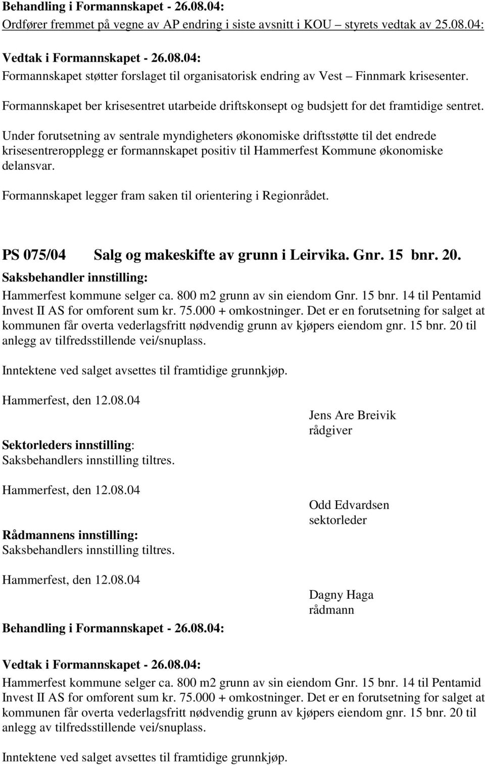 Under forutsetning av sentrale myndigheters økonomiske driftsstøtte til det endrede krisesentreropplegg er formannskapet positiv til Hammerfest Kommune økonomiske delansvar.