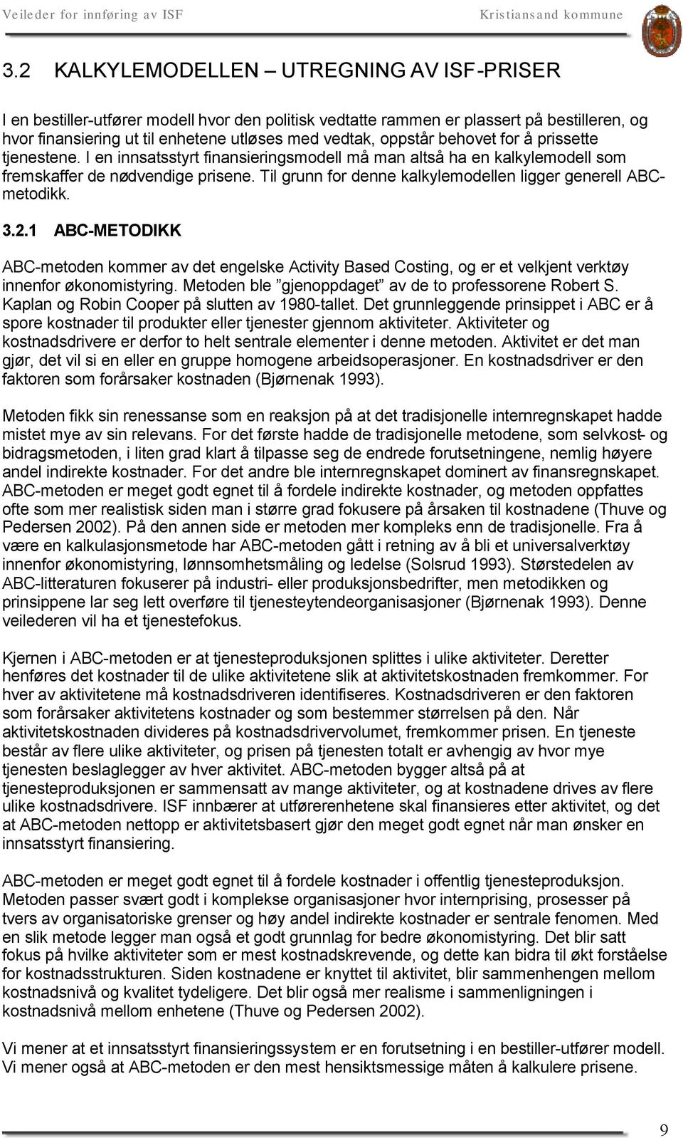 Til grunn for denne kalkylemodellen ligger generell ABCmetodikk. 3.2.1 ABC-METODIKK ABC-metoden kommer av det engelske Activity Based Costing, og er et velkjent verktøy innenfor økonomistyring.