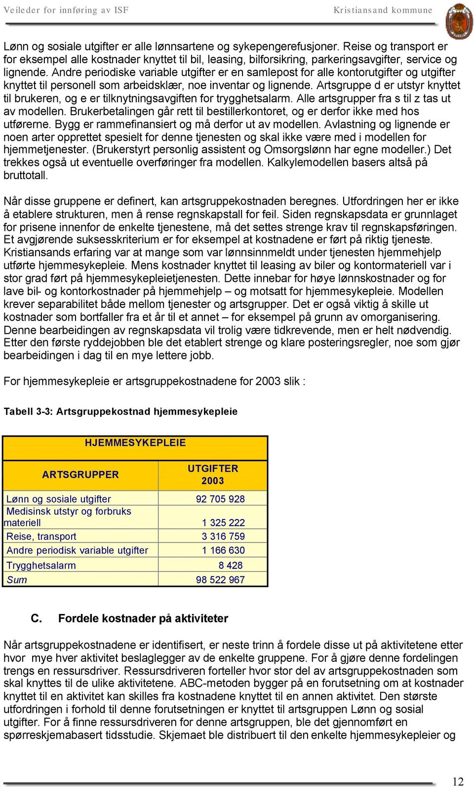 Artsgruppe d er utstyr knyttet til brukeren, og e er tilknytningsavgiften for trygghetsalarm. Alle artsgrupper fra s til z tas ut av modellen.