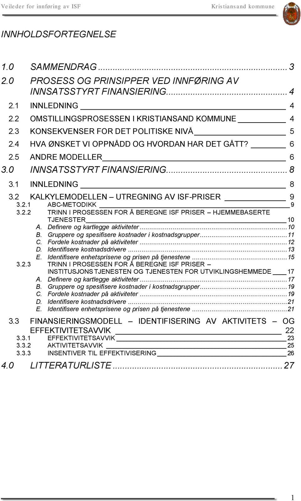 2 KALKYLEMODELLEN UTREGNING AV ISF-PRISER 9 3.2.1 ABC-METODIKK 9 3.2.2 TRINN I PROSESSEN FOR Å BEREGNE ISF PRISER HJEMMEBASERTE TJENESTER 10 A. Definere og kartlegge aktiviteter...10 B.