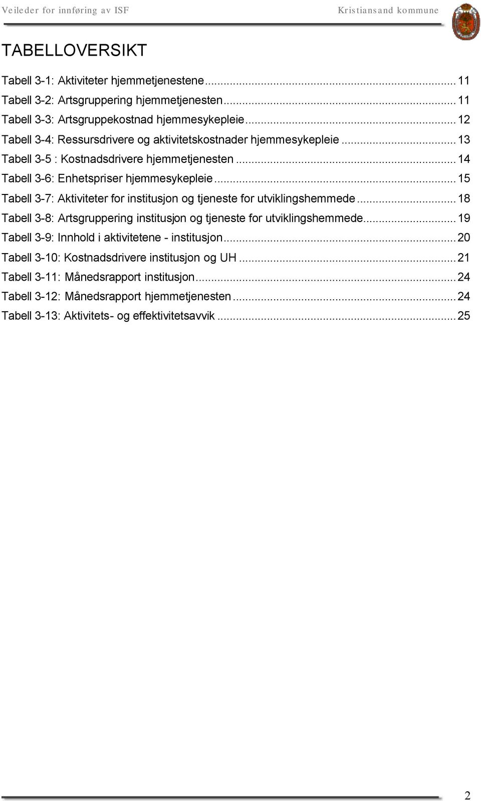 ..15 Tabell 3-7: Aktiviteter for institusjon og tjeneste for utviklingshemmede...18 Tabell 3-8: Artsgruppering institusjon og tjeneste for utviklingshemmede.