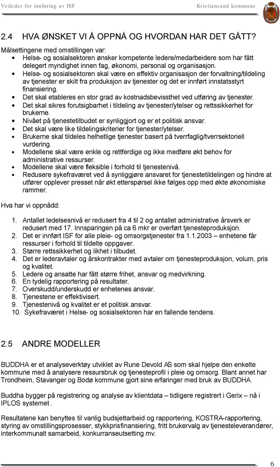 Helse- og sosialsektoren skal være en effektiv organisasjon der forvaltning/tildeling av tjenester er skilt fra produksjon av tjenester og det er innført innstatsstyrt finansiering.