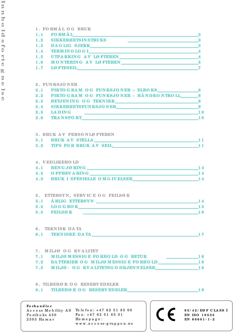 BRUK AV PERSONLØFTEREN 3.1 BRUK AV STELLA 11 3.2 TIPS FOR BRUK AV SEIL 11 4. VEDLIKEHOLD 4.1 RENGJØRING 14 4.2 OPPBEVARING 14 4.3 BRUK I SPESIELLE OMGIVELSER 14 5. ETTERSYN, SERVICE OG FEILSØK 5.