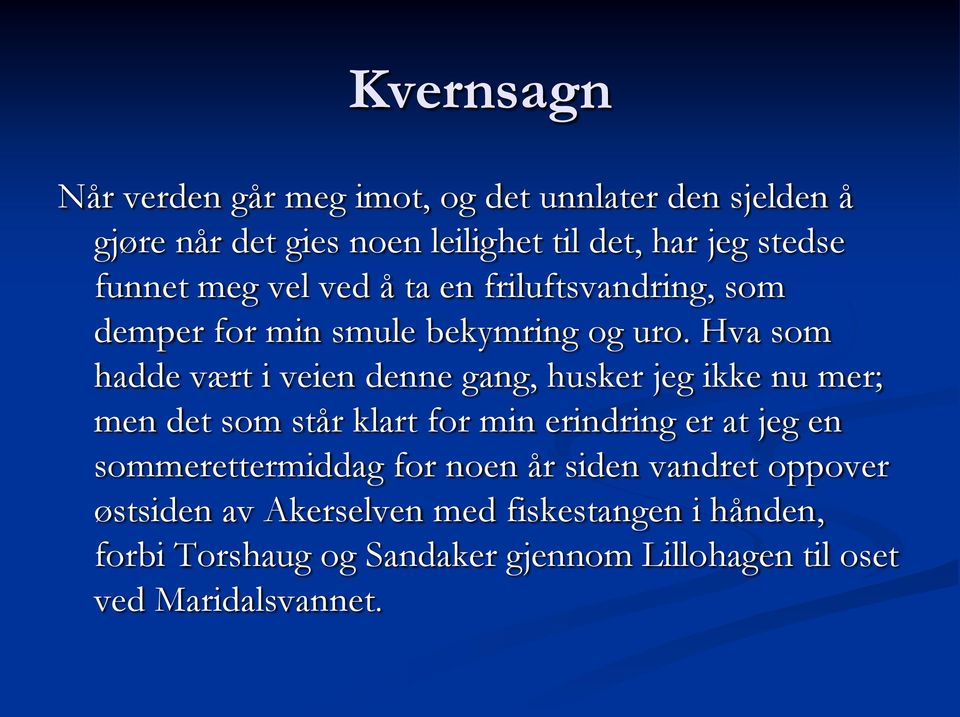 Hva som hadde vært i veien denne gang, husker jeg ikke nu mer; men det som står klart for min erindring er at jeg en