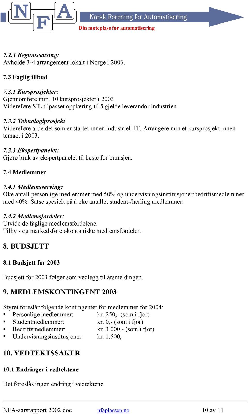 Arrangere min et kursprosjekt innen temaet i 2003. 7.3.3 Ekspertpanelet: Gjøre bruk av ekspertpanelet til beste for bransjen. 7.4 