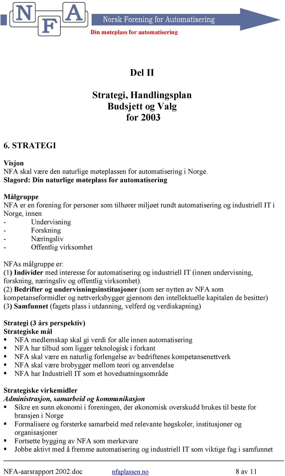 Næringsliv - Offentlig virksomhet NFAs målgruppe er: (1) Individer med interesse for automatisering og industriell IT (innen undervisning, forskning, næringsliv og offentlig virksomhet).