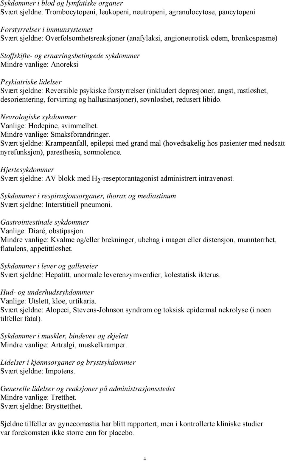 depresjoner, angst, rastløshet, desorientering, forvirring og hallusinasjoner), søvnløshet, redusert libido. Nevrologiske sykdommer Vanlige: Hodepine, svimmelhet. Mindre vanlige: Smaksforandringer.